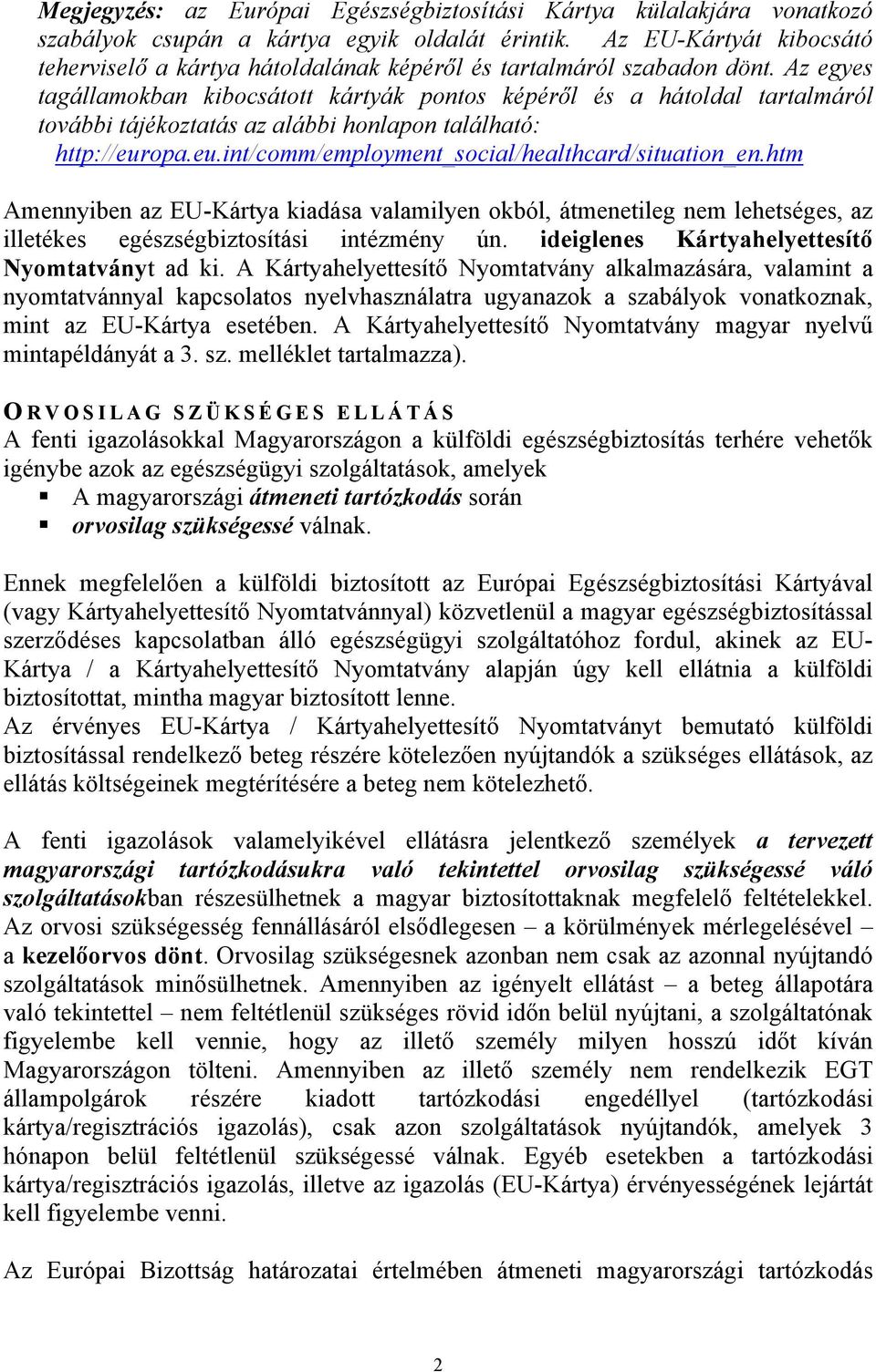 Az egyes tagállamokban kibocsátott kártyák pontos képéről és a hátoldal tartalmáról további tájékoztatás az alábbi honlapon található: http://europa.eu.int/comm/employment_social/healthcard/situation_en.