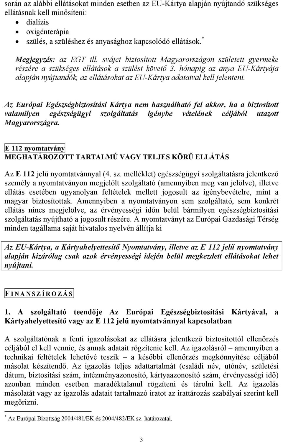 hónapig az anya EU-Kártyája alapján nyújtandók, az ellátásokat az EU-Kártya adataival kell jelenteni.