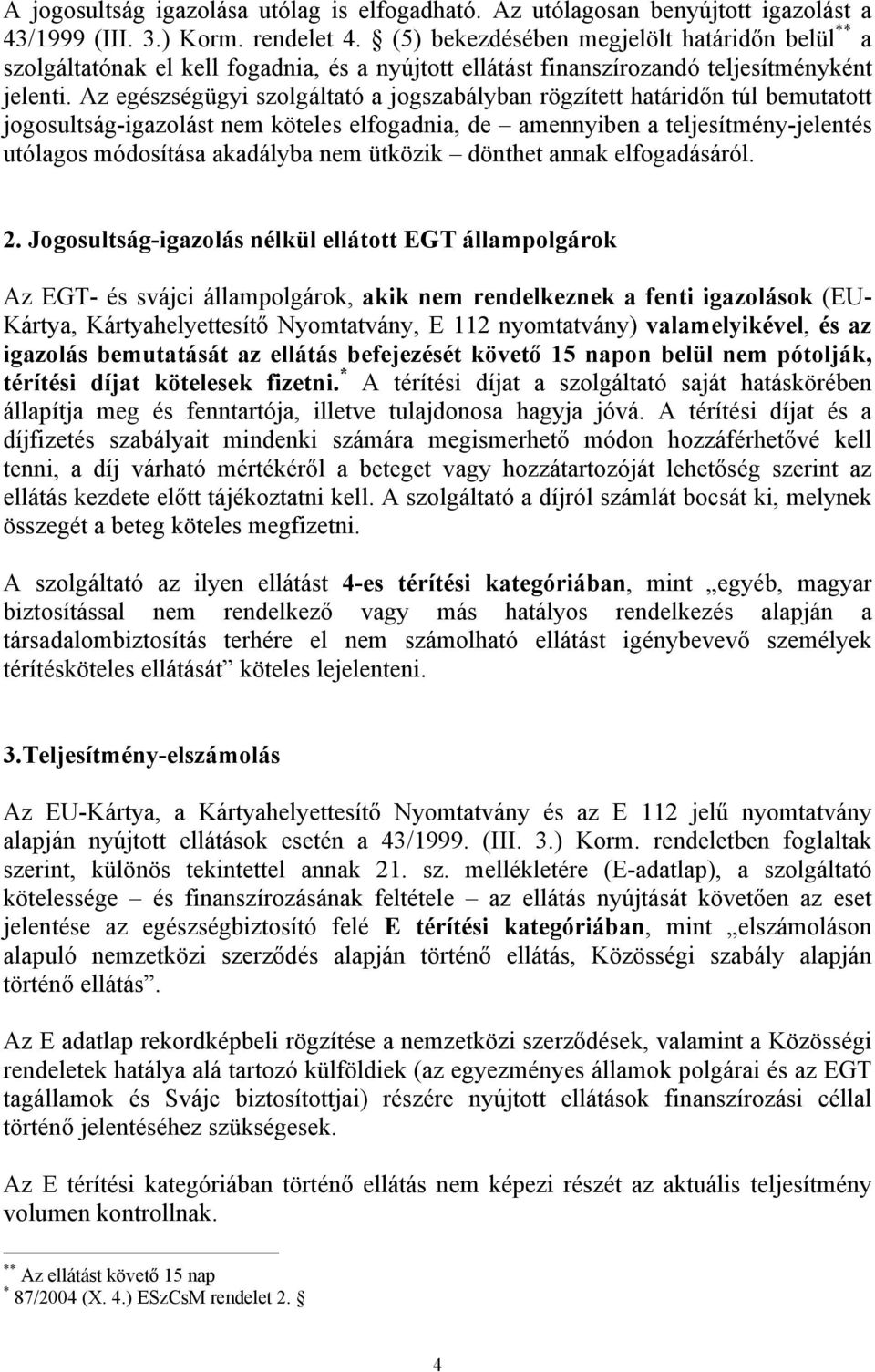 Az egészségügyi szolgáltató a jogszabályban rögzített határidőn túl bemutatott jogosultság-igazolást nem köteles elfogadnia, de amennyiben a teljesítmény-jelentés utólagos módosítása akadályba nem