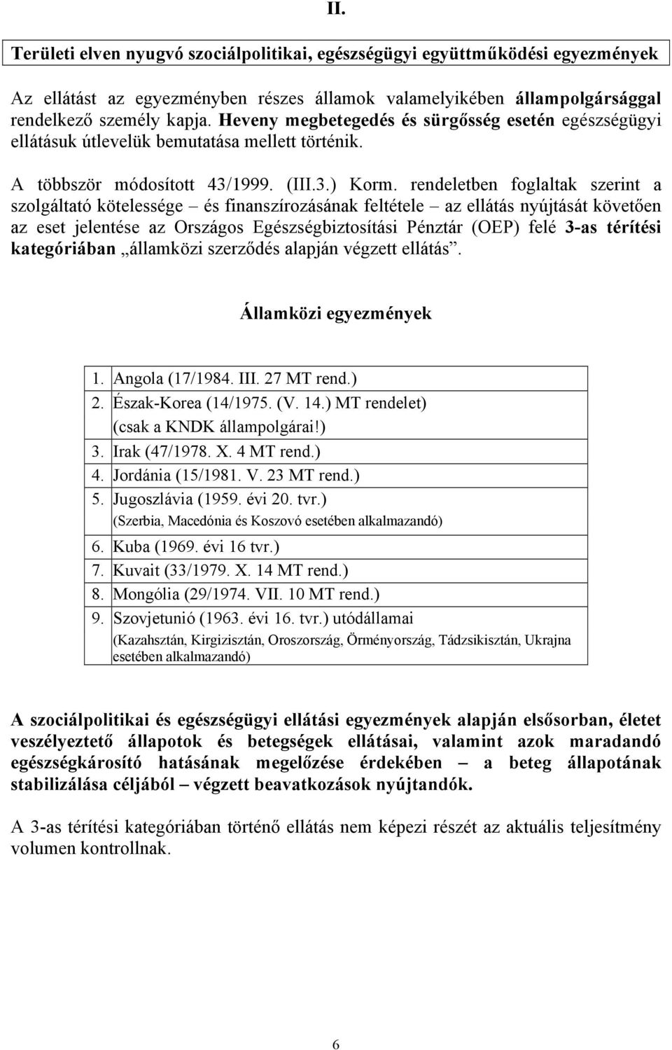 rendeletben foglaltak szerint a szolgáltató kötelessége és finanszírozásának feltétele az ellátás nyújtását követően az eset jelentése az Országos Egészségbiztosítási Pénztár (OEP) felé 3-as térítési