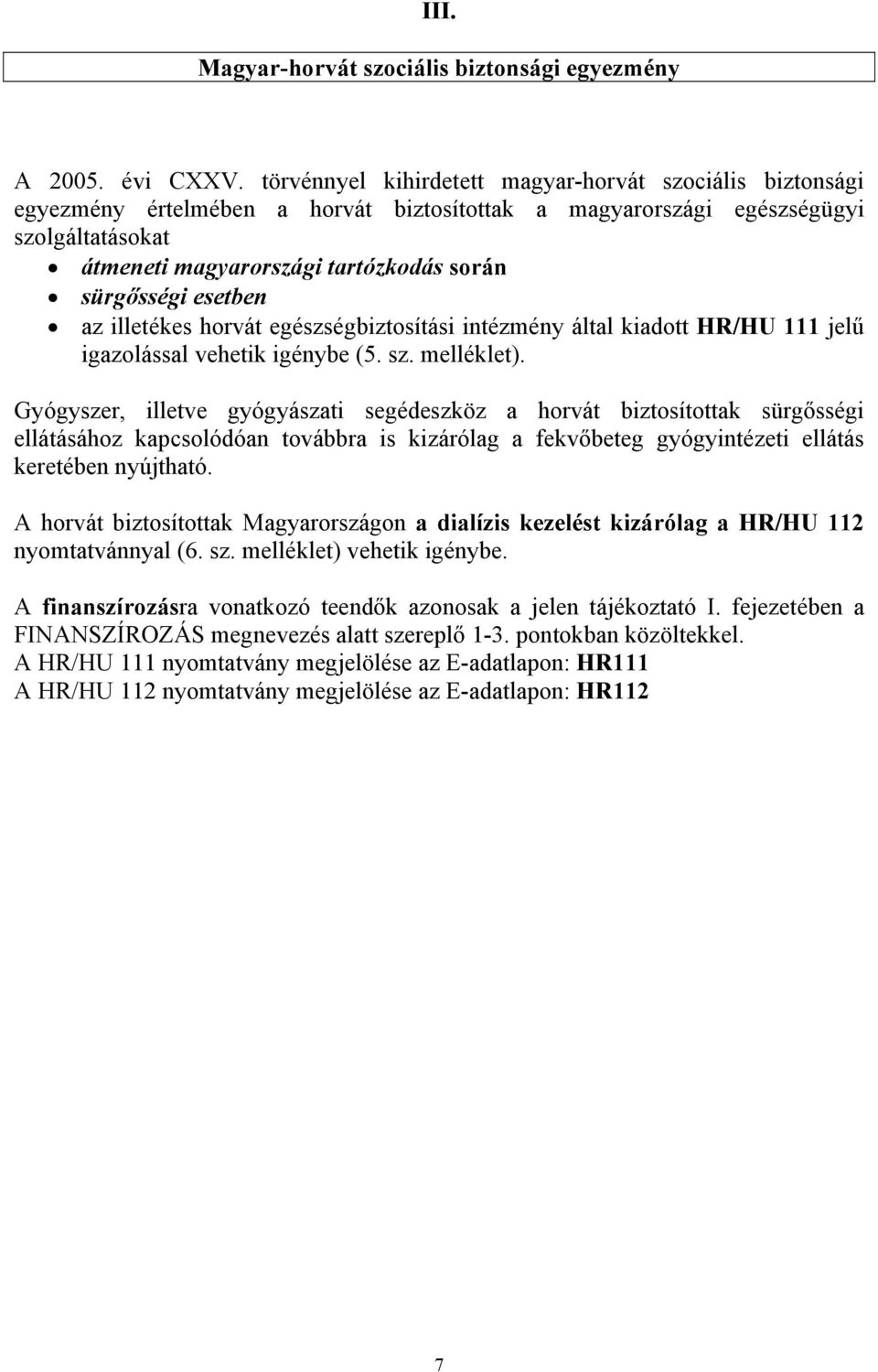 esetben az illetékes horvát egészségbiztosítási intézmény által kiadott HR/HU 111 jelű igazolással vehetik igénybe (5. sz. melléklet).