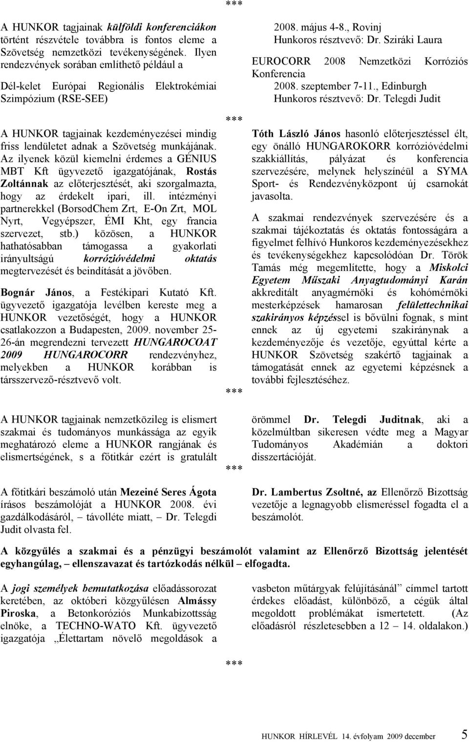 Az ilyenek közül kiemelni érdemes a GÉNIUS MBT Kft ügyvezető igazgatójának, Rostás Zoltánnak az előterjesztését, aki szorgalmazta, hogy az érdekelt ipari, ill.