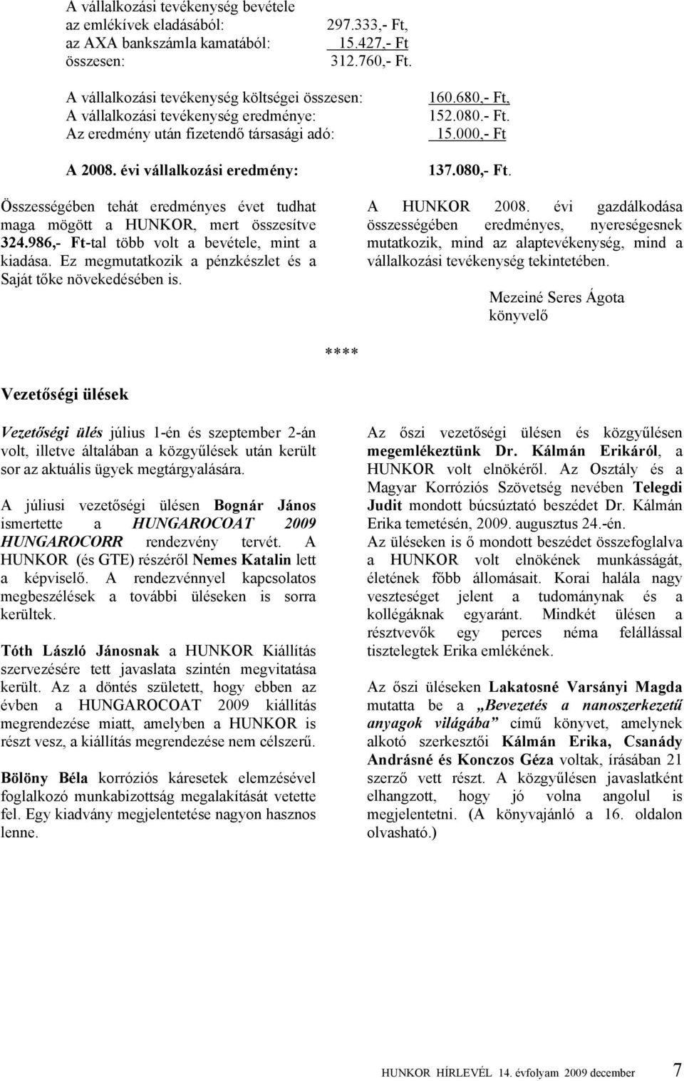 évi vállalkozási eredmény: Összességében tehát eredményes évet tudhat maga mögött a HUNKOR, mert összesítve 324.986,- Ft-tal több volt a bevétele, mint a kiadása.