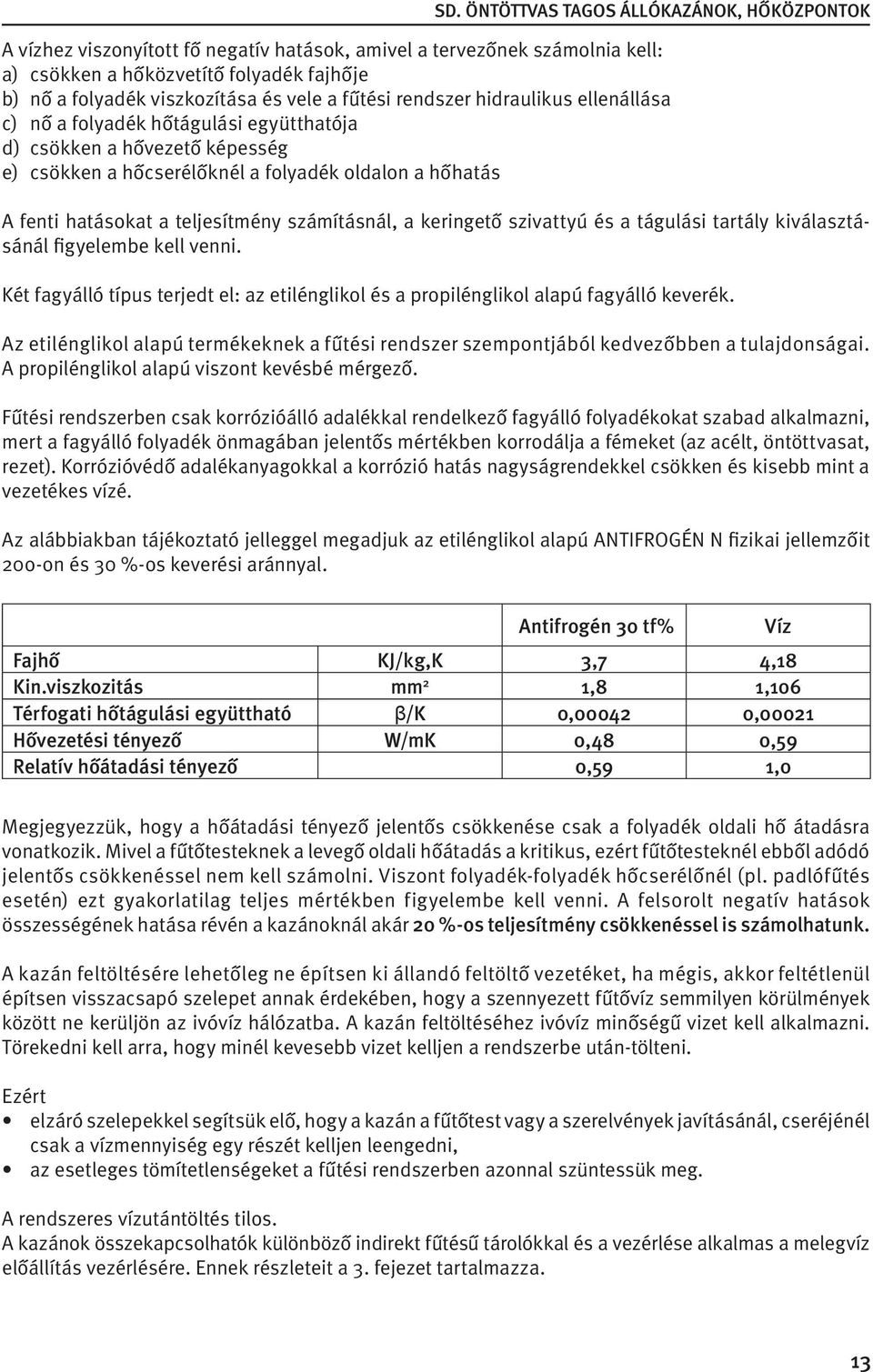 a tágulási tartály kiválasztásánál figyelembe kell venni. Két fagyálló típus terjedt el: az etilénglikol és a propilénglikol alapú fagyálló keverék.