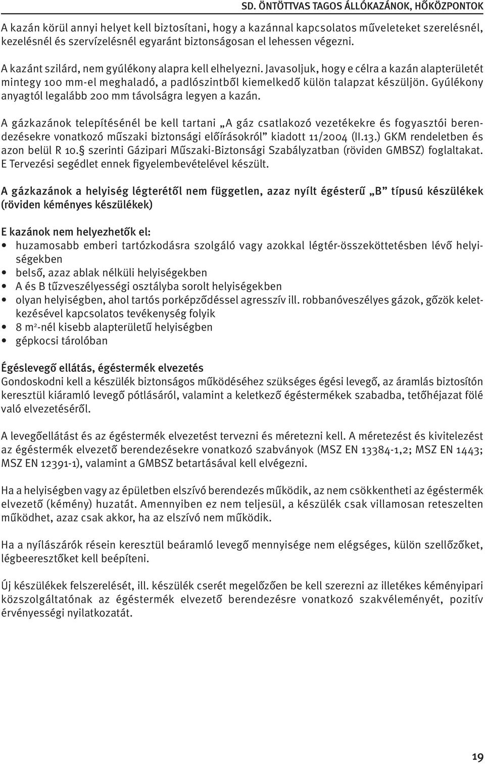 Gyúlékony anyagtól legalább 200 mm távolságra legyen a kazán.