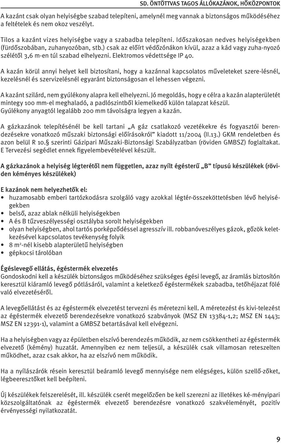 A kazán körül annyi helyet kell biztosítani, hogy a kazánnal kapcsolatos műveleteket szere-lésnél, kezelésnél és szervizelésnél egyaránt biztonságosan el lehessen végezni.