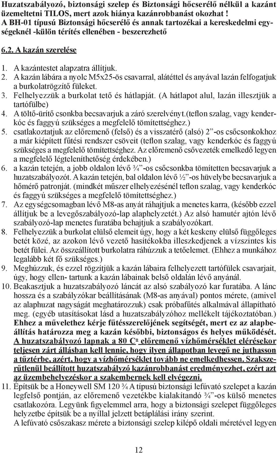 A kazán lábára a nyolc M5x25-ös csavarral, alátéttel és anyával lazán felfogatjuk a burkolatrögzítő füleket. 3. Felhelyezzük a burkolat tető és hátlapját.