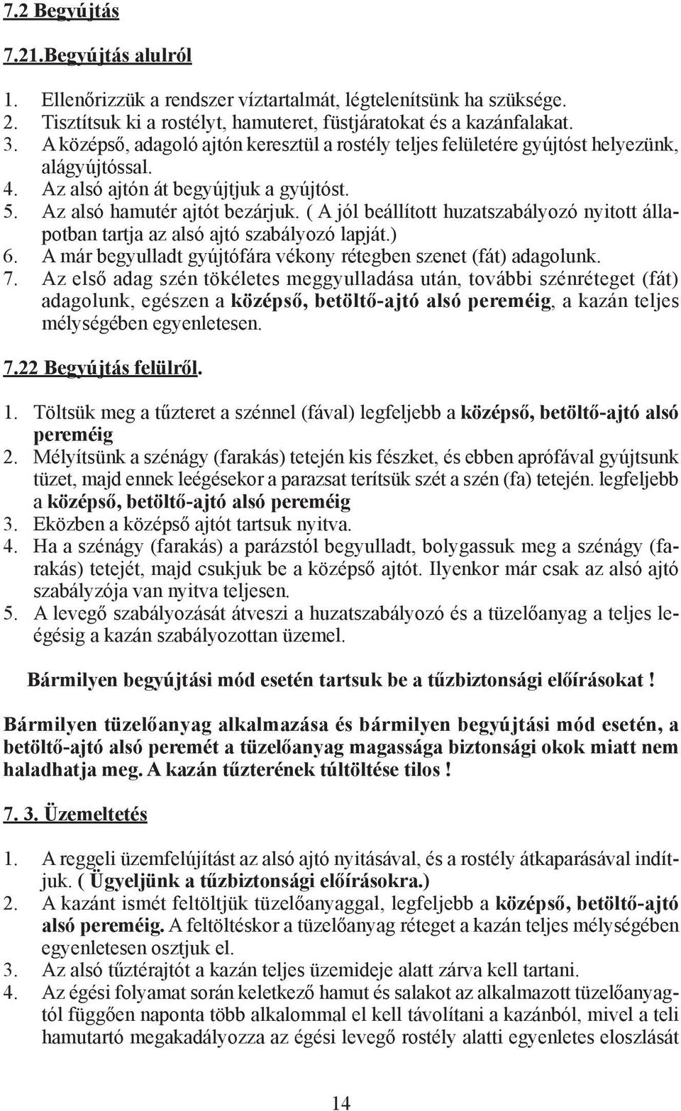 ( A jól beállított huzatszabályozó nyitott állapotban tartja az alsó ajtó szabályozó lapját.) 6. A már begyulladt gyújtófára vékony rétegben szenet (fát) adagolunk. 7.