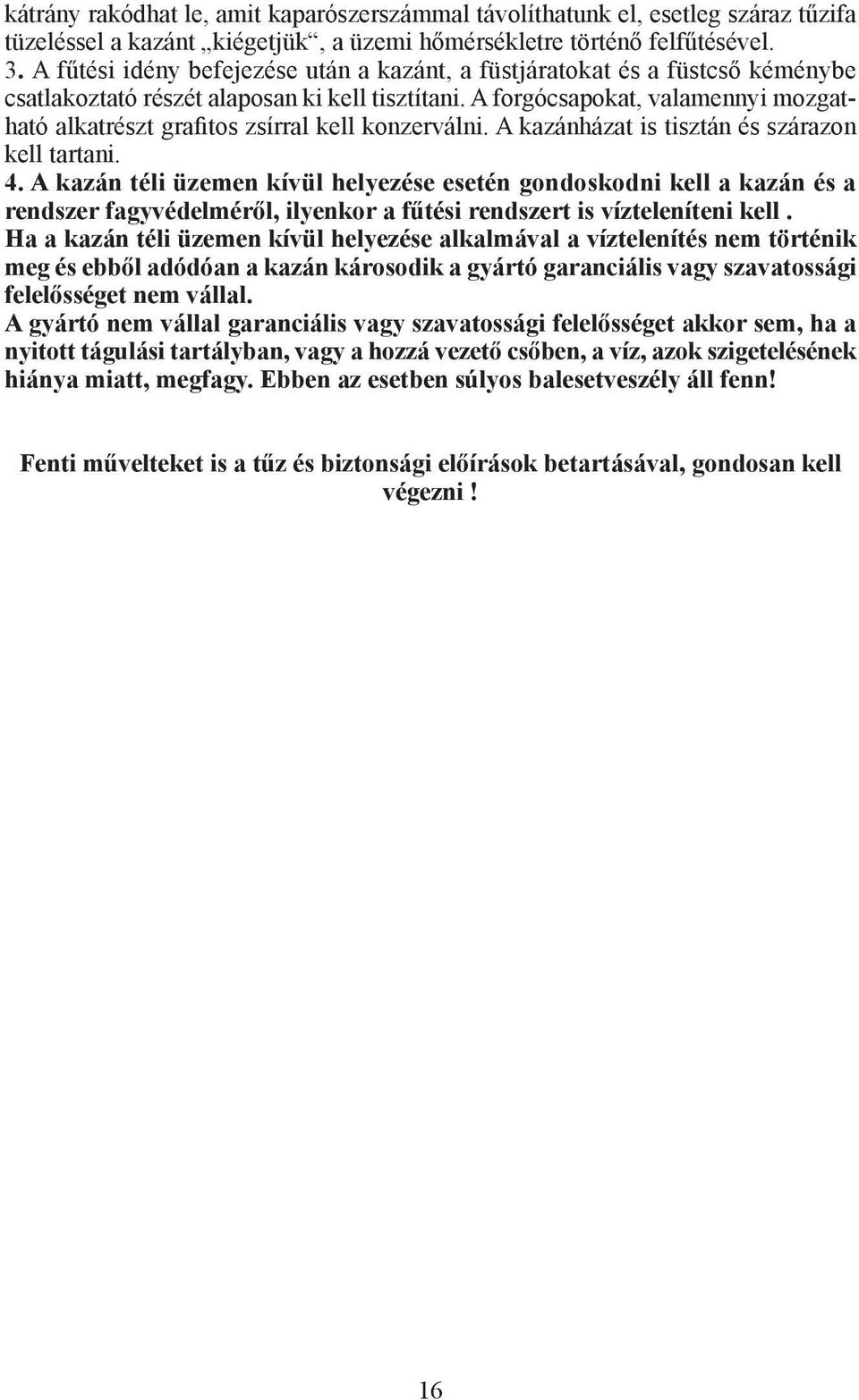 A forgócsapokat, valamennyi mozgatható alkatrészt grafitos zsírral kell konzerválni. A kazánházat is tisztán és szárazon kell tartani. 4.