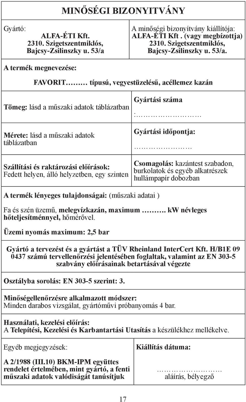 A termék megnevezése: FAVORIT típusú, vegyestüzelésű, acéllemez kazán Tömeg: lásd a műszaki adatok táblázatban Mérete: lásd a műszaki adatok táblázatban Gyártási száma : Gyártási időpontja: