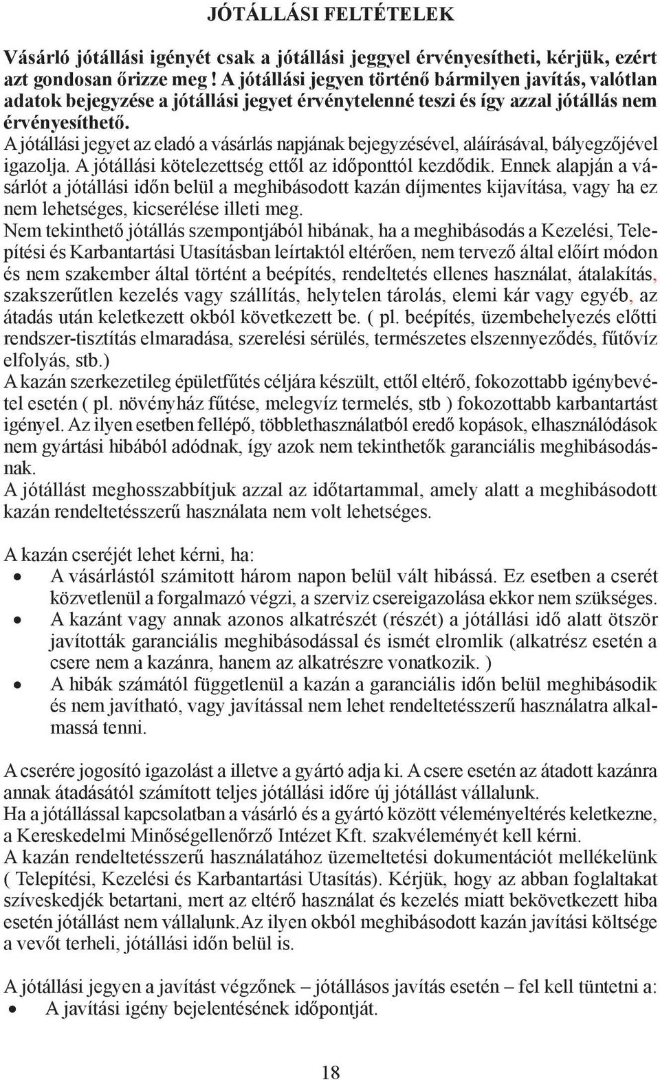 A jótállási jegyet az eladó a vásárlás napjának bejegyzésével, aláírásával, bályegzőjével igazolja. A jótállási kötelezettség ettől az időponttól kezdődik.