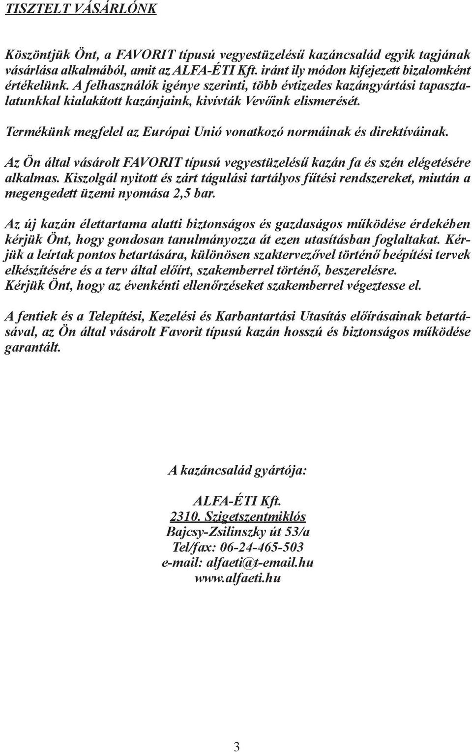 Termékünk megfelel az Európai Unió vonatkozó normáinak és direktíváinak. Az Ön által vásárolt FAVORIT típusú vegyestüzelésű kazán fa és szén elégetésére alkalmas.