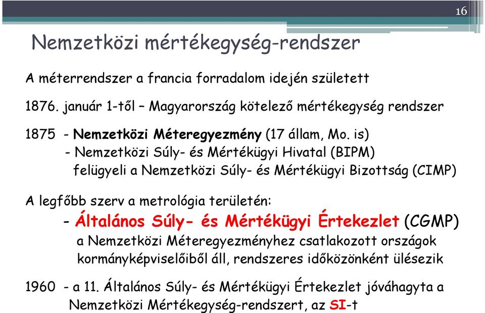 is) - Nemzetközi Súly- és Mértékügyi Hivatal (BIPM) felügyeli a Nemzetközi Súly- és Mértékügyi Bizottság (CIMP) A legfıbb szerv a metrológia területén: -