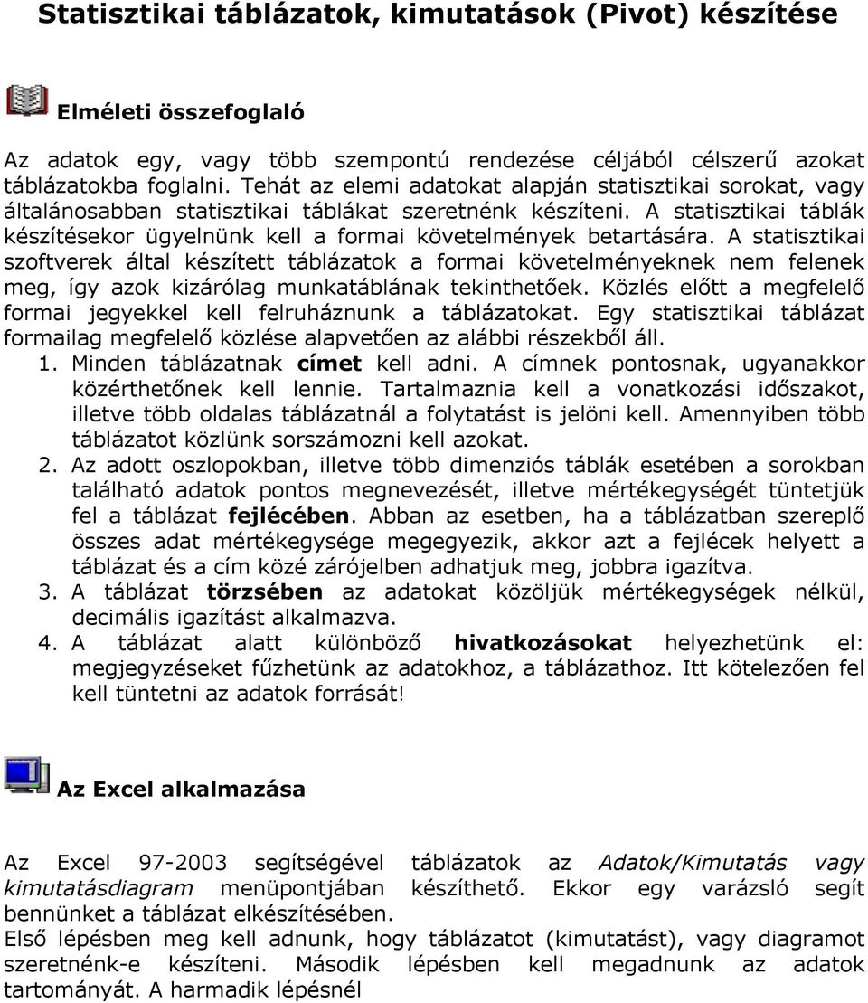 A statisztikai táblák készítésekor ügyelnünk kell a formai követelmények betartására.