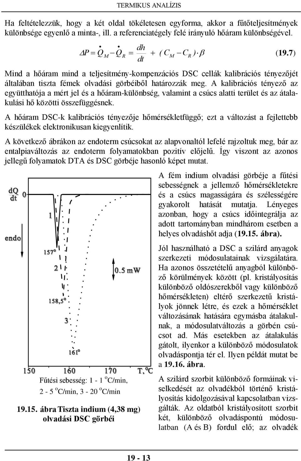 A kalibrációs tényező az együtthatója a mért jel és a hőáram-különbség, valamint a csúcs alatti terület és az átalakulási hő közötti összefüggésnek.