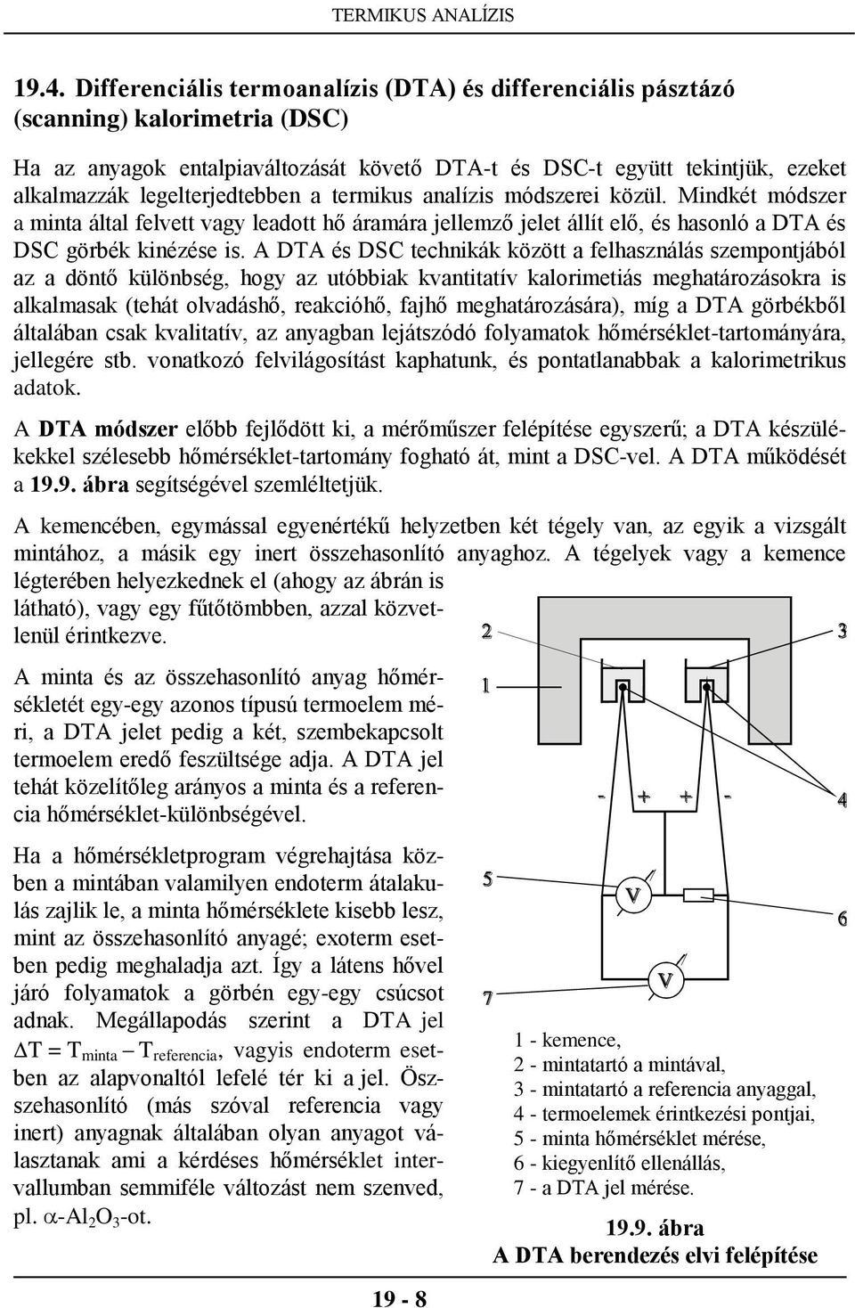 A DTA és DSC technikák között a felhasználás szempontjából az a döntő különbség, hogy az utóbbiak kvantitatív kalorimetiás meghatározásokra is alkalmasak (tehát olvadáshő, reakcióhő, fajhő