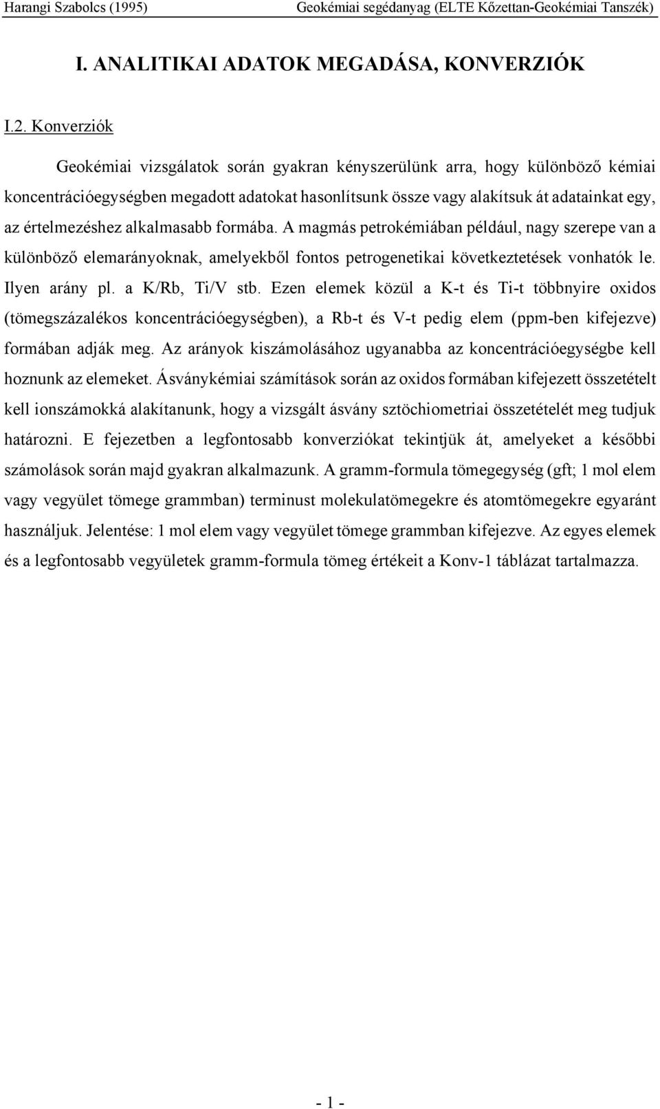 alkalmasabb formába. A magmás petrokémiában például, nagy szerepe van a különböző elemarányoknak, amelyekből fontos petrogenetikai következtetések vonhatók le. Ilyen arány pl. a K/Rb, Ti/V stb.