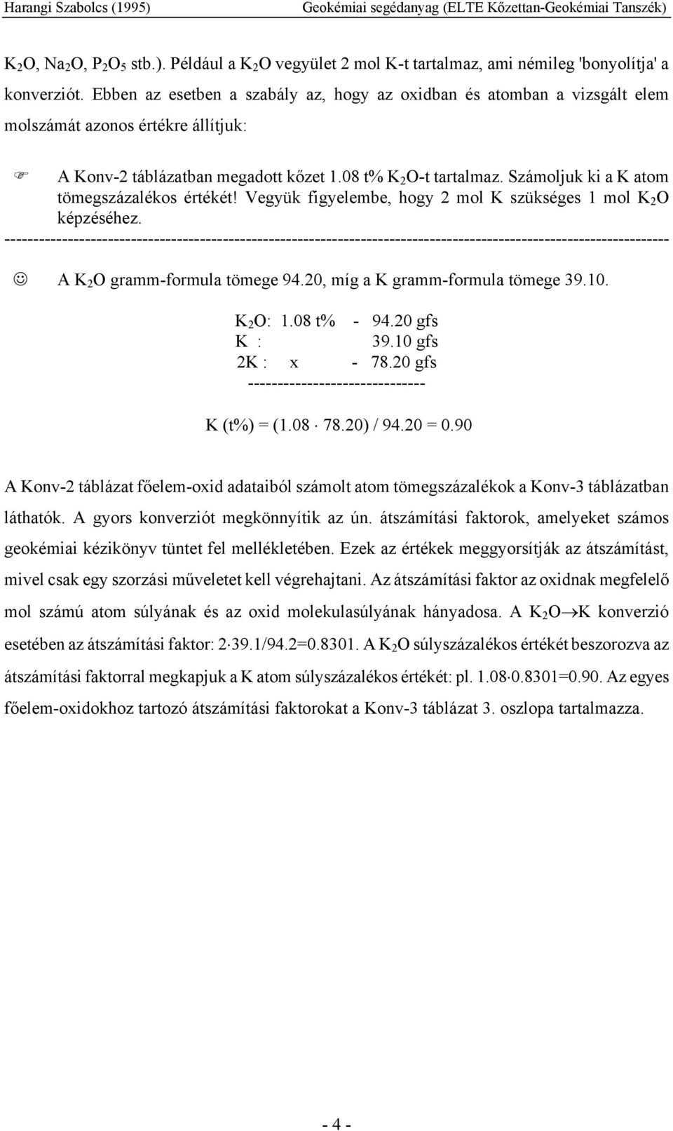 Számoljuk ki a K atom tömegszázalékos értékét! Vegyük figyelembe, hogy 2 mol K szükséges 1 mol K 2 O képzéséhez. A K 2 O gramm-formula tömege 94.20, míg a K gramm-formula tömege 39.10. K 2 O: 1.