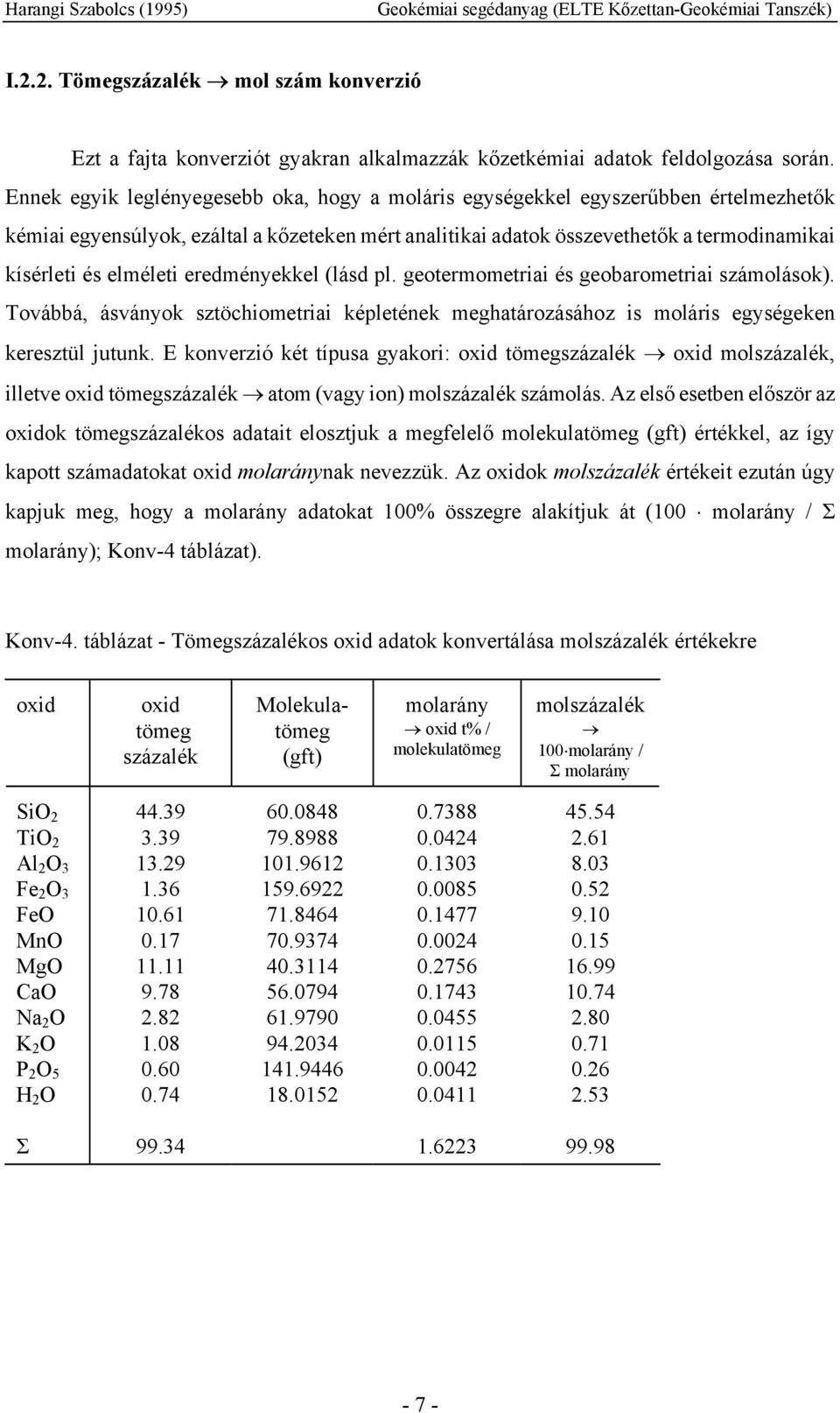 elméleti eredményekkel (lásd pl. geotermometriai és geobarometriai számolások). Továbbá, ásványok sztöchiometriai képletének meghatározásához is moláris egységeken keresztül jutunk.