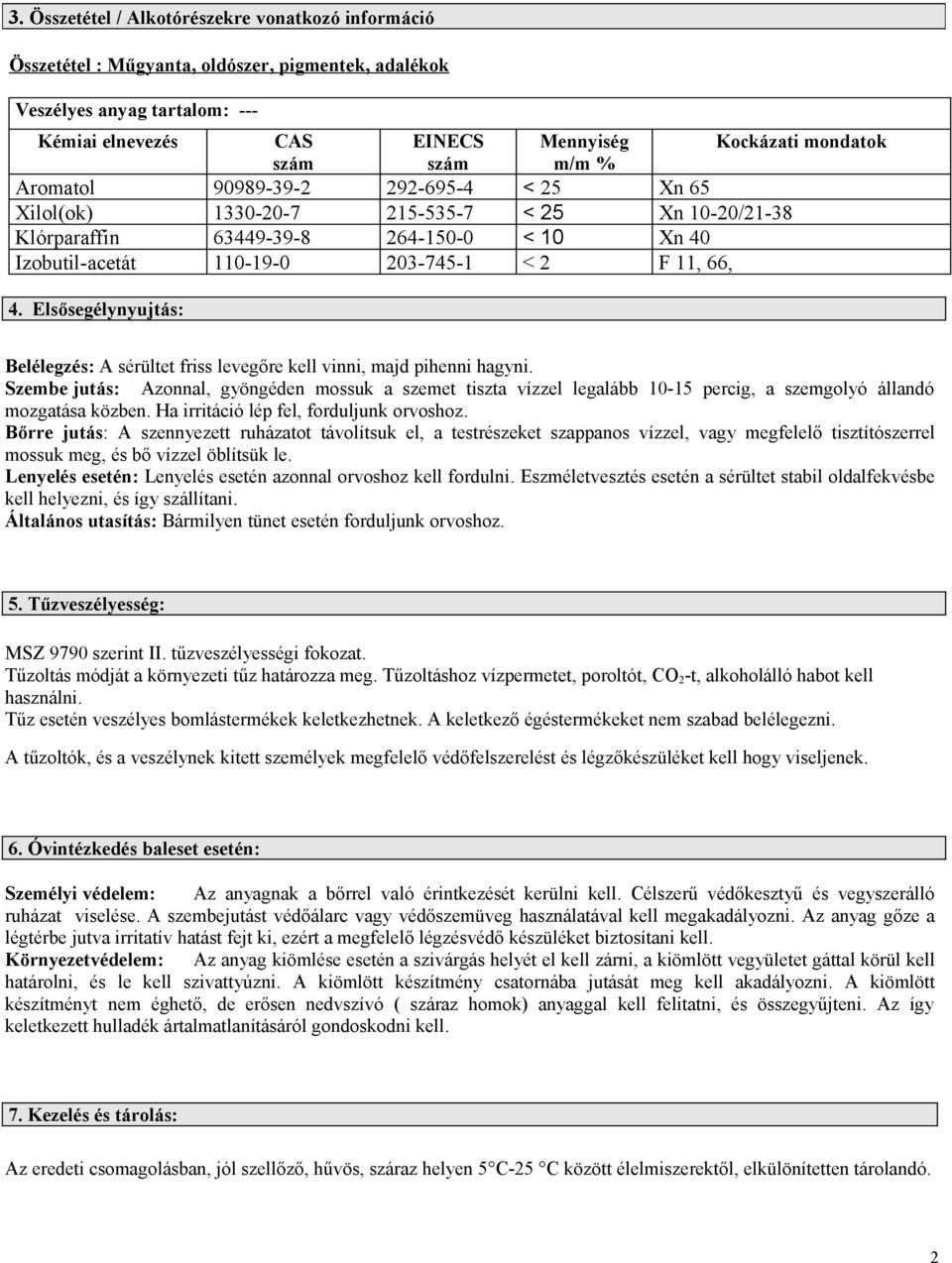 Elsősegélynyujtás: Belélegzés: A sérültet friss levegőre kell vinni, majd pihenni hagyni.