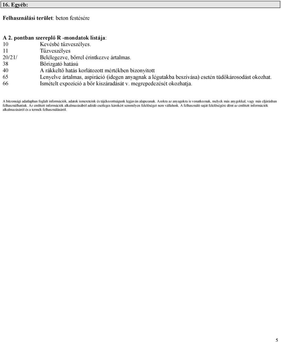 megrepedezését okozhatja. A bitzonsági adatlapban foglalt információk, adatok ismereteink és tájékozottságunk legjaván alapszanak.