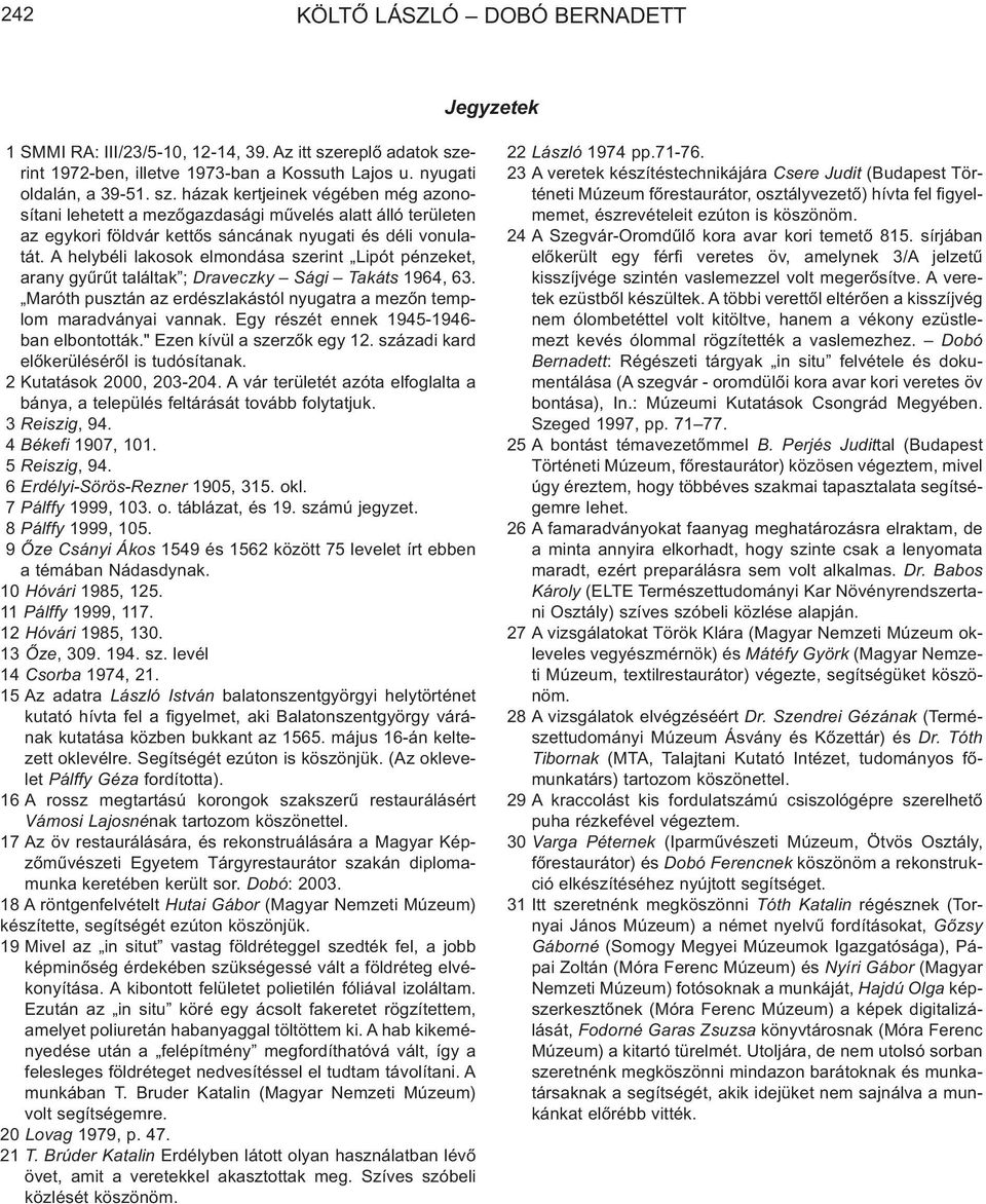 A helybéli lakosok elmondása szerint Lipót pénzeket, arany gyûrût találtak ; Draveczky Sági Takáts 1964, 63. Maróth pusztán az erdészlakástól nyugatra a mezõn templom maradványai vannak.