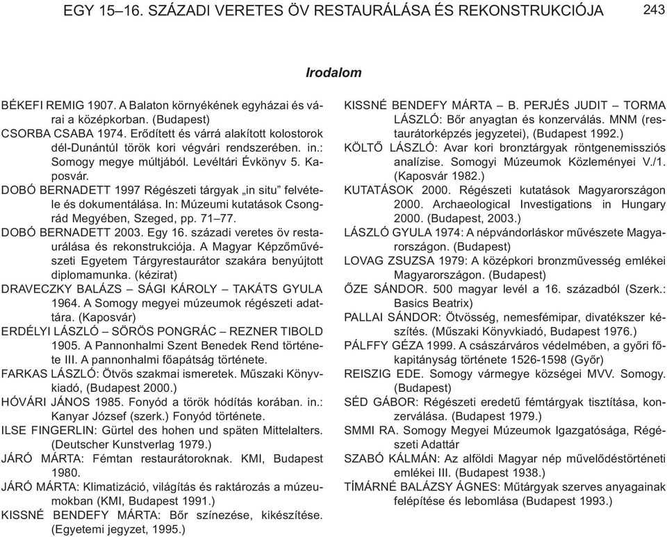 DOBÓ BERNADETT 1997 Régészeti tárgyak in situ felvétele és dokumentálása. In: Múzeumi kutatások Csongrád Megyében, Szeged, pp. 71 77. DOBÓ BERNADETT 2003. Egy 16.