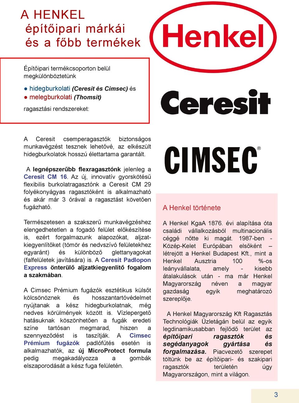 Az új, innovtív gyorskötű flexibilis burkoltrgsztónk Ceresit CM 29 folyékonyágys rgsztóként is lklmzhtó kár már 3 órávl rgsztást követően fugázhtó.