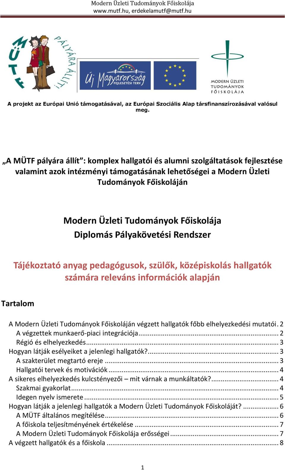 Főiskolája Diplomás Pályakövetési Rendszer Tájékoztató anyag pedagógusok, szülők, középiskolás hallgatók számára releváns információk alapján Tartalom A Modern Üzleti Tudományok Főiskoláján végzett