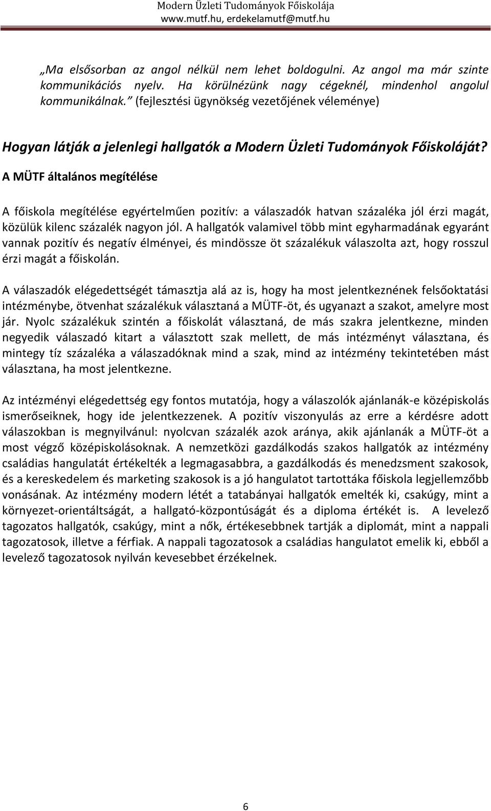 A MÜTF általános megítélése A főiskola megítélése egyértelműen pozitív: a válaszadók hatvan százaléka jól érzi magát, közülük kilenc százalék nagyon jól.