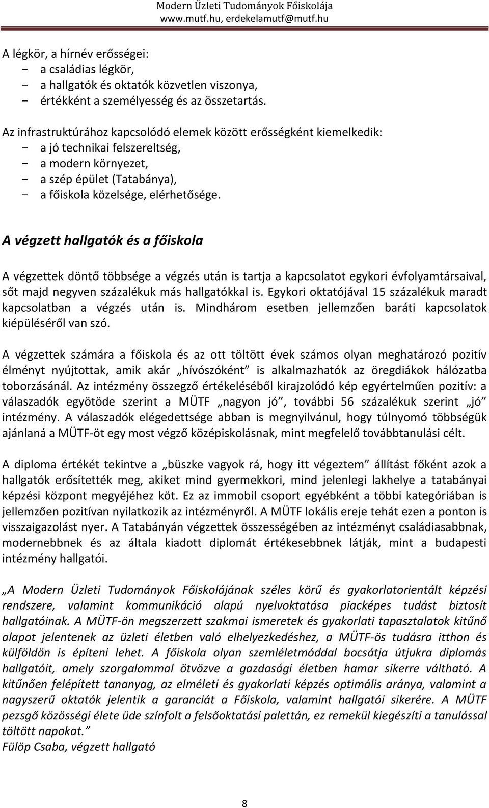 A végzett hallgatók és a főiskola A végzettek döntő többsége a végzés után is tartja a kapcsolatot egykori évfolyamtársaival, sőt majd negyven százalékuk más hallgatókkal is.