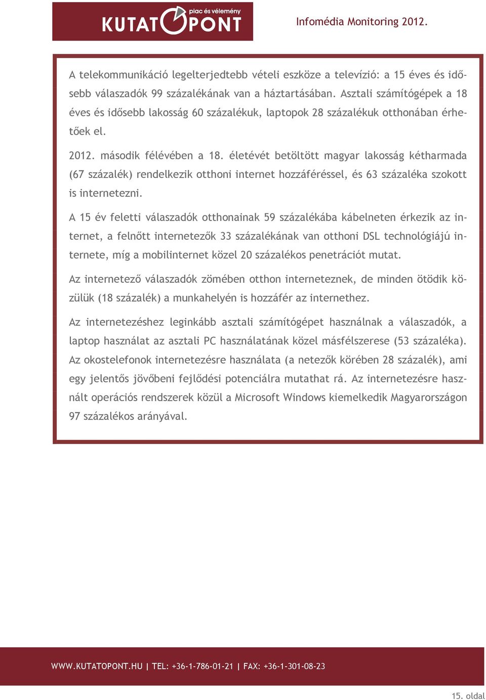 életévét betöltött magyar lakosság kétharmada (67 százalék) rendelkezik otthoni internet hozzáféréssel, és 63 százaléka szokott is internetezni.