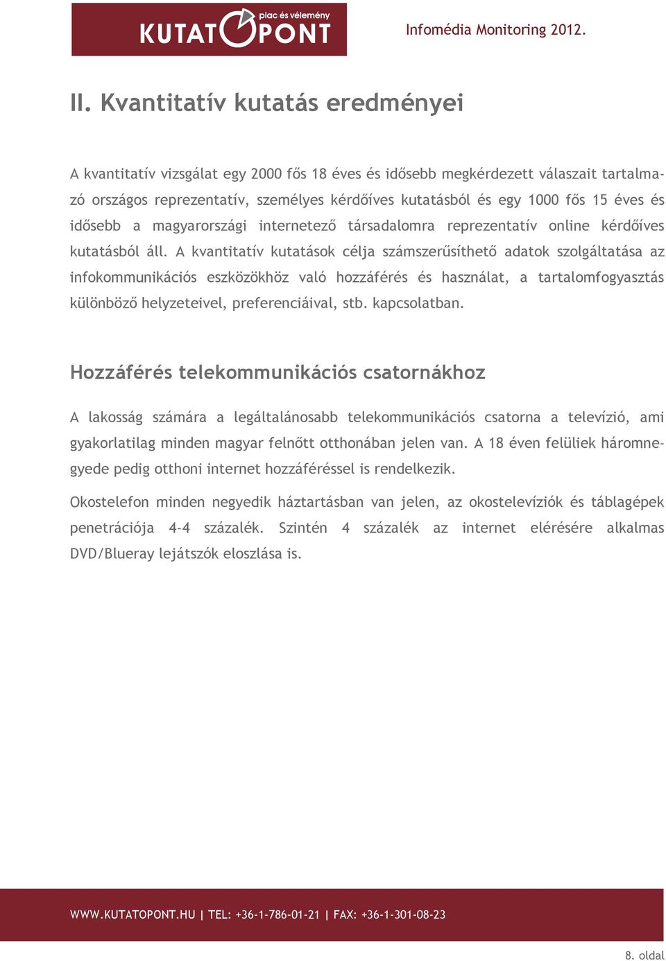 A kvantitatív kutatások célja számszerűsíthető adatok szolgáltatása az infokommunikációs eszközökhöz való hozzáférés és használat, a tartalomfogyasztás különböző helyzeteivel, preferenciáival, stb.