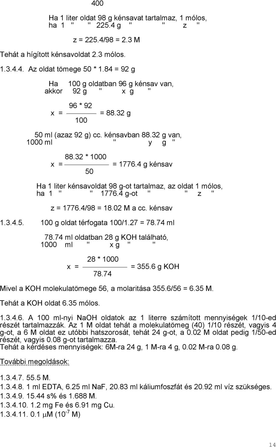 4 g kénsav 50 Ha 1 liter kénsavoldat 98 g-ot tartalmaz, az oldat 1 mólos, ha 1 " " 1776.4 g-ot " " z " z = 1776.4/98 = 18.02 M a cc. kénsav 1.3.4.5. 100 g oldat térfogata 100/1.27 = 78.74 ml 78.