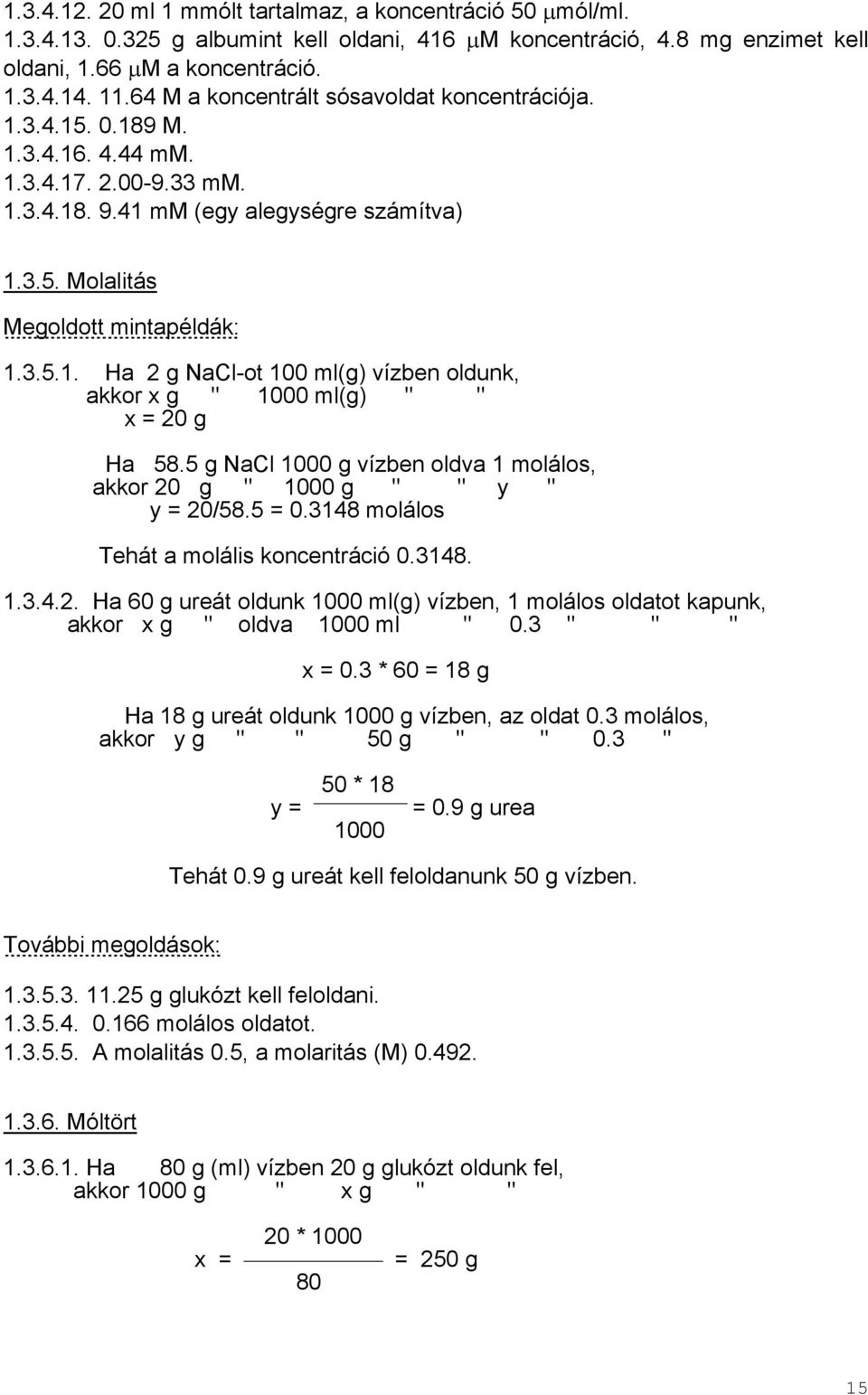 5 g NaCl 1000 g vízben oldva 1 molálos, akkor 20 g " 1000 g " " y " y = 20/58.5 = 0.3148 molálos Tehát a molális koncentráció 0.3148. 1.3.4.2. Ha 60 g ureát oldunk 1000 ml(g) vízben, 1 molálos oldatot kapunk, akkor x g " oldva 1000 ml " 0.