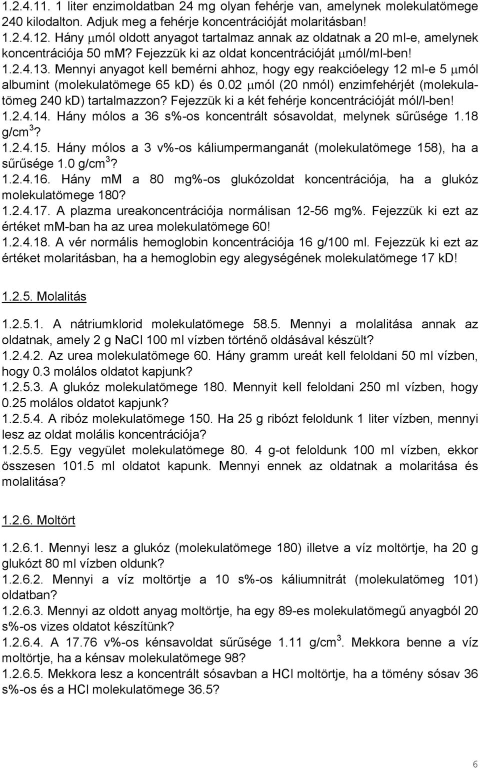 Mennyi anyagot kell bemérni ahhoz, hogy egy reakcióelegy 12 ml-e 5 µmól albumint (molekulatömege 65 kd) és 0.02 µmól (20 nmól) enzimfehérjét (molekulatömeg 240 kd) tartalmazzon?