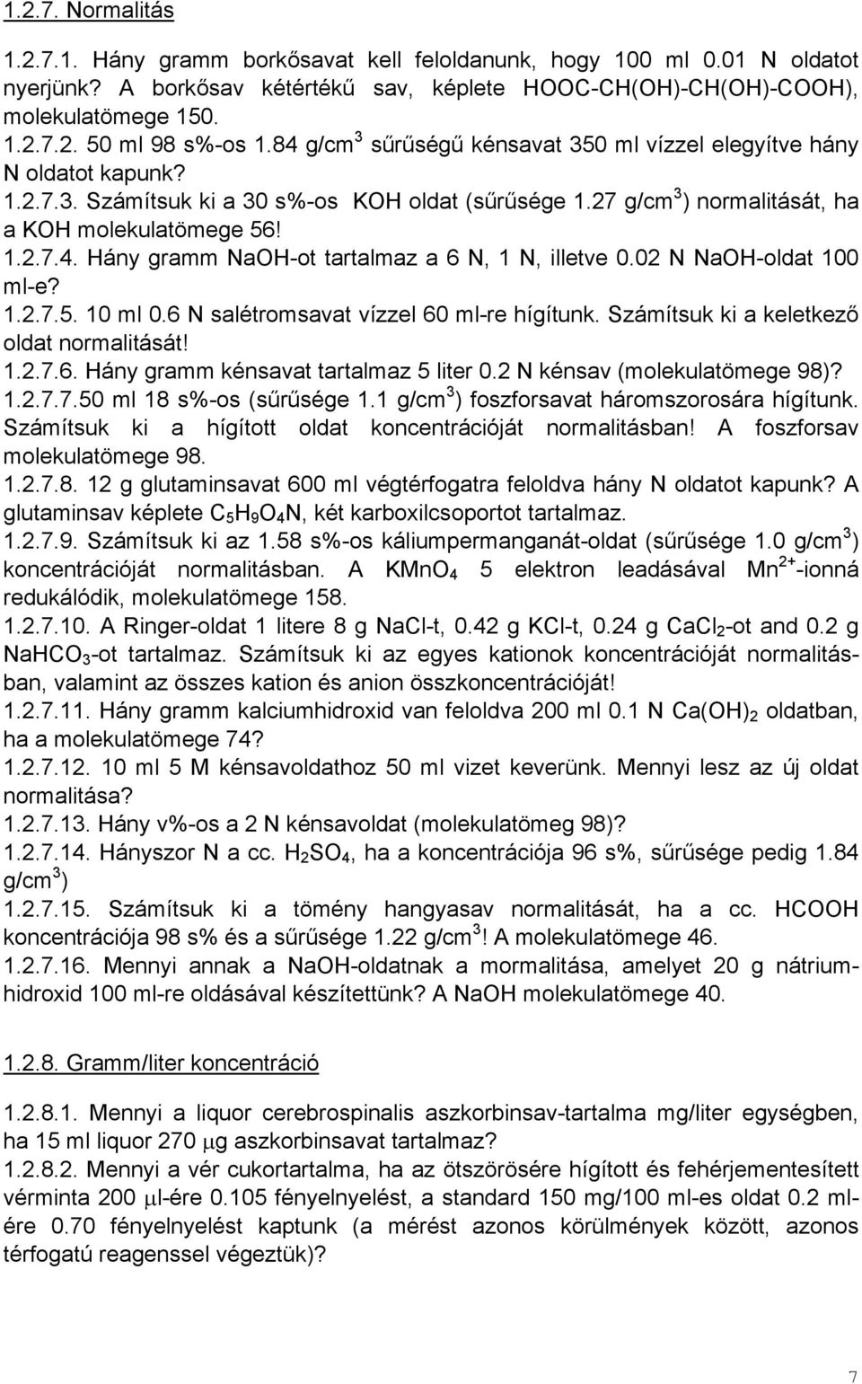 02 N NaOH-oldat 100 ml-e? 1.2.7.5. 10 ml 0.6 N salétromsavat vízzel 60 ml-re hígítunk. Számítsuk ki a keletkező oldat normalitását! 1.2.7.6. Hány gramm kénsavat tartalmaz 5 liter 0.