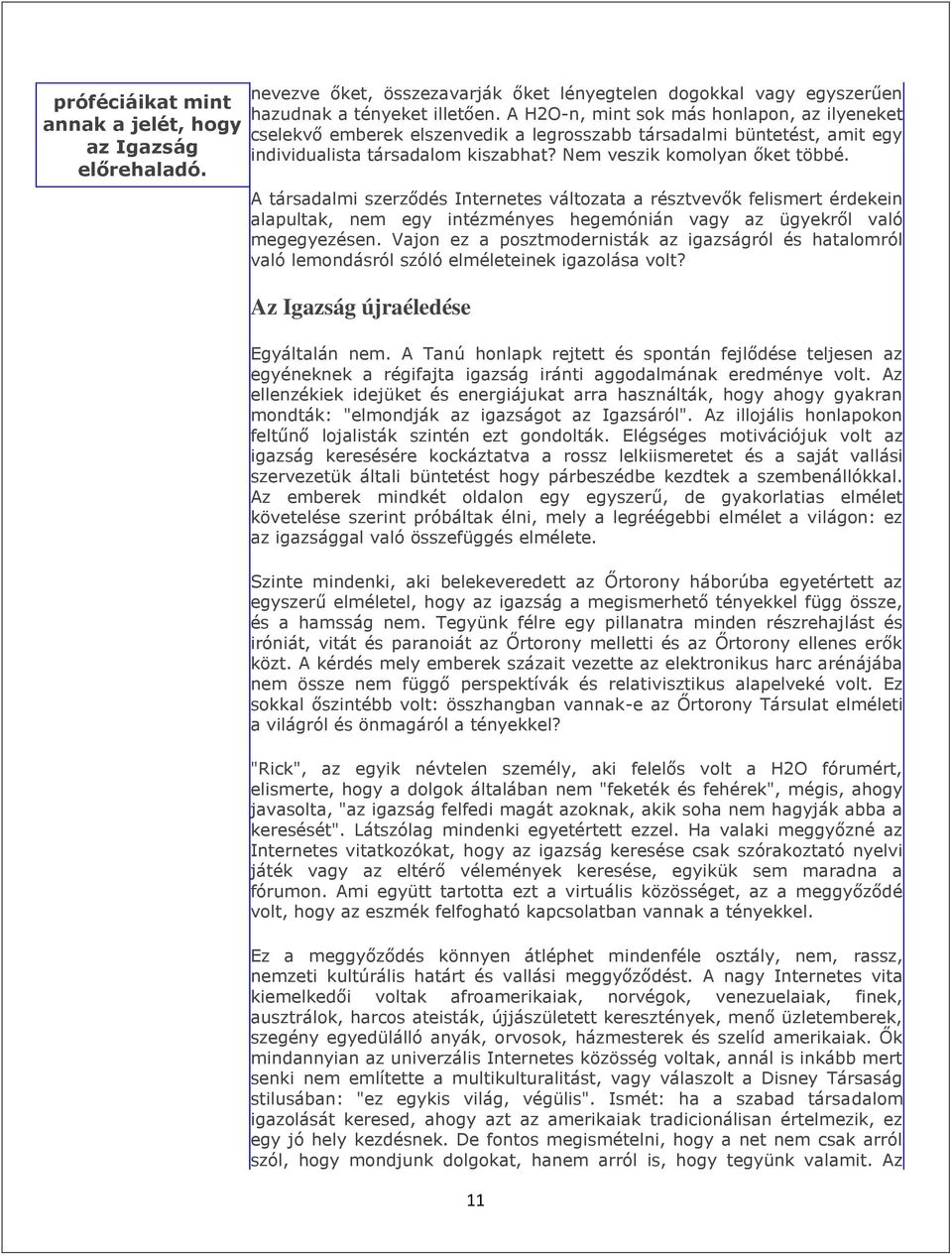 A társadalmi szerződés Internetes változata a résztvevők felismert érdekein alapultak, nem egy intézményes hegemónián vagy az ügyekről való megegyezésen.