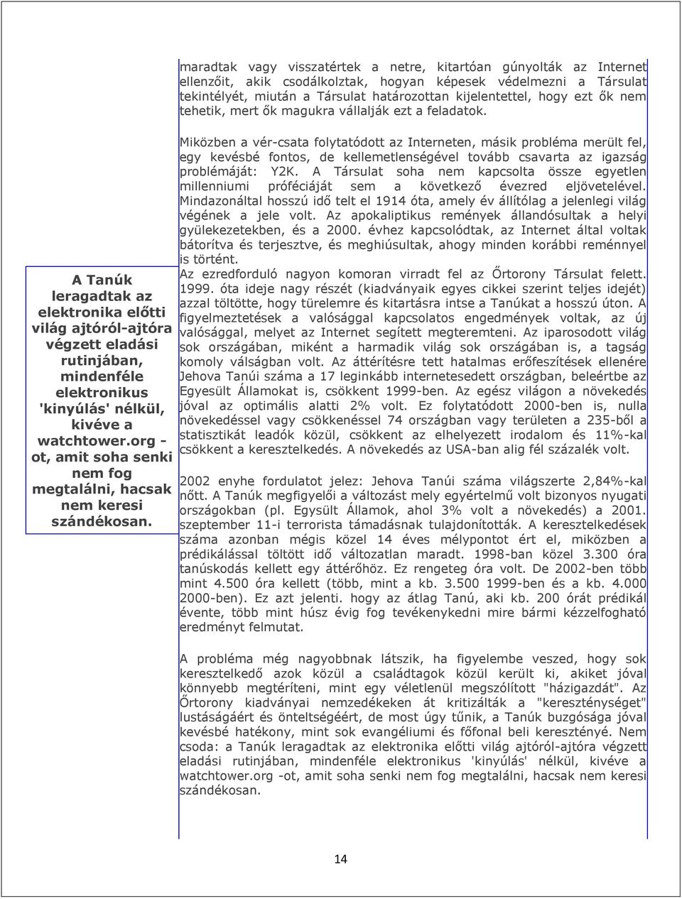 maradtak vagy visszatértek a netre, kitartóan gúnyolták az Internet ellenzőit, akik csodálkolztak, hogyan képesek védelmezni a Társulat tekintélyét, miután a Társulat határozottan kijelentettel, hogy
