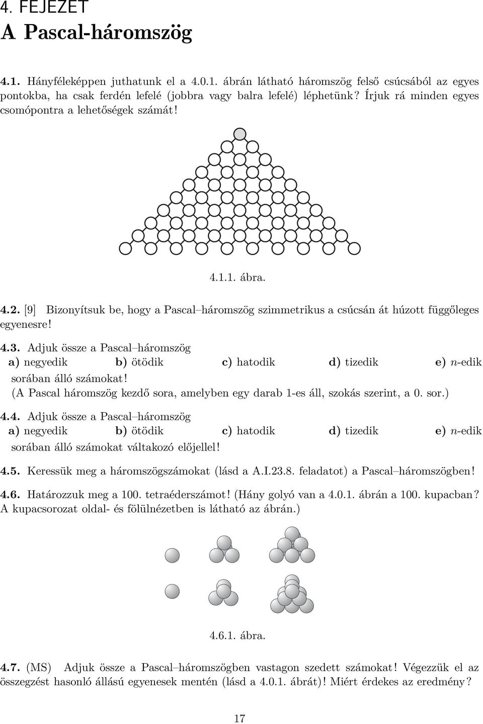 Adjuk össze a Pascal háromszög a) negyedik b) ötödik c) hatodik d) tizedik e) n-edik sorában álló számokat! (A Pascal háromszög kezdő sora, amelyben egy darab 1-es áll, szokás szerint, a 0. sor.) 4.