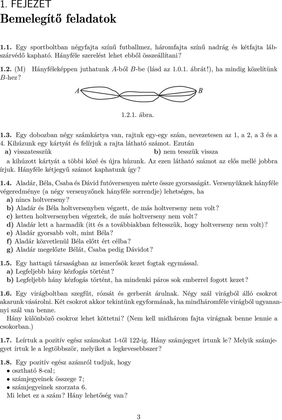 Kihúzunk egy kártyát és felírjuk a rajta látható számot. Ezután a) visszatesszük b) nem tesszük vissza a kihúzott kártyát a többi közé és újra húzunk.