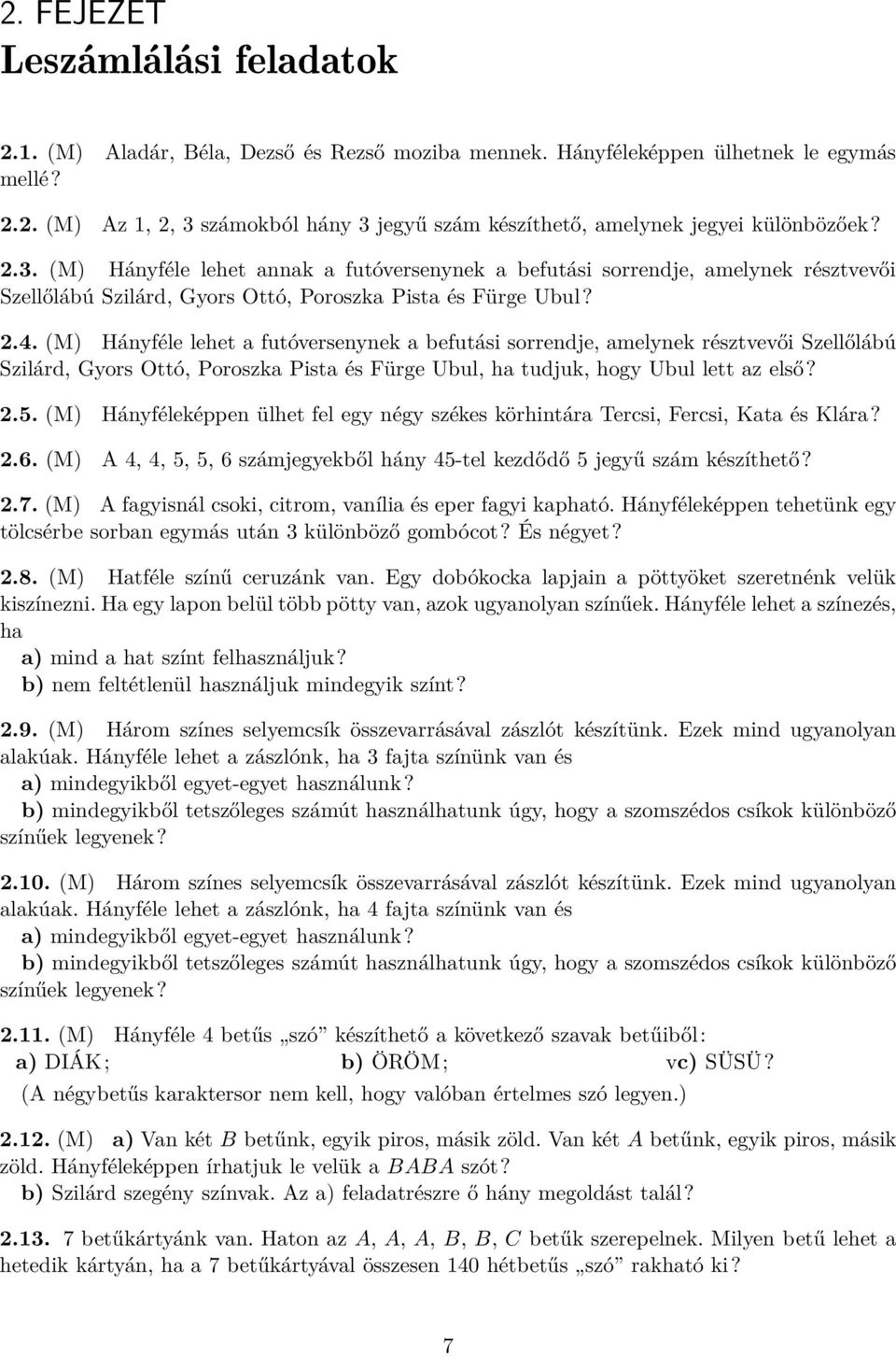 (M) Hányféle lehet a futóversenynek a befutási sorrendje, amelynek résztvevői Szellőlábú Szilárd, Gyors Ottó, Poroszka Pista és Fürge Ubul, ha tudjuk, hogy Ubul lett az első? 2.5.