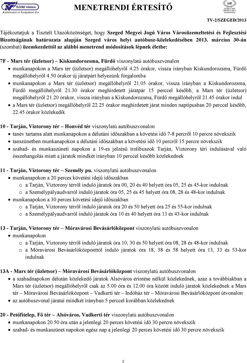 március 30-án (szombat) üzemkezdettıl az alábbi menetrend módosítások lépnek életbe: 7F - Mars tér (üzletsor) Kiskundorozsma, Fürdı viszonylatú autóbuszvonalon munkanapokon a Mars tér (üzletsor)