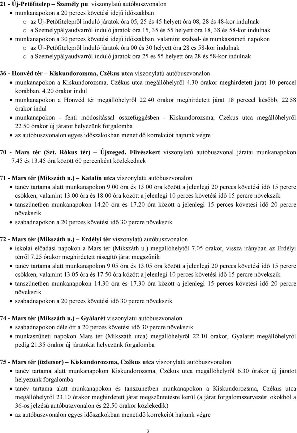 induló járatok óra 15, 35 és 55 helyett óra 18, 38 és 58-kor indulnak munkanapokon a 30 perces követési idejő idıszakban, valamint szabad- és munkaszüneti napokon o az Új-Petıfiteleprıl induló