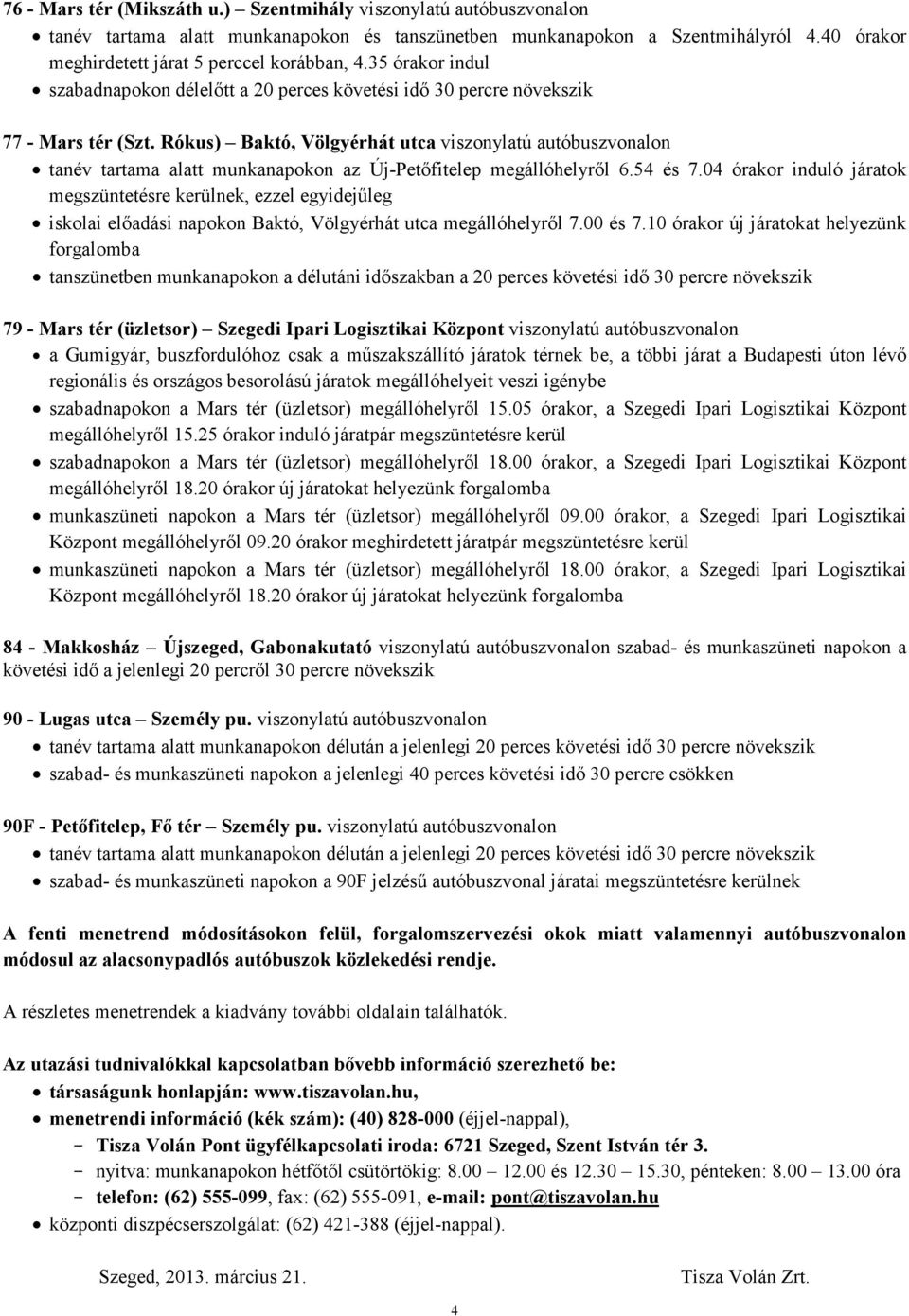 Rókus) Baktó, Völgyérhát utca viszonylatú autóbuszvonalon tanév tartama alatt munkanapokon az Új-Petıfitelep megállóhelyrıl 6.54 és 7.