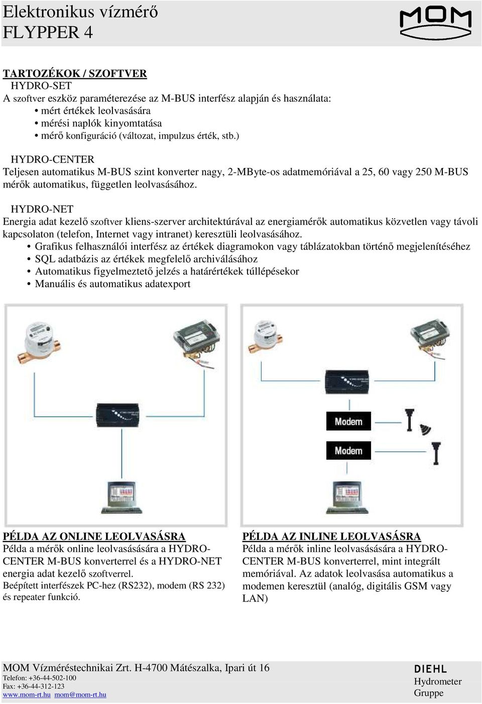 HYDRO-NET Energia adat kezelı szoftver kliens-szerver architektúrával az energiamérık automatikus közvetlen vagy távoli kapcsolaton (telefon, Internet vagy intranet) keresztüli leolvasásához.