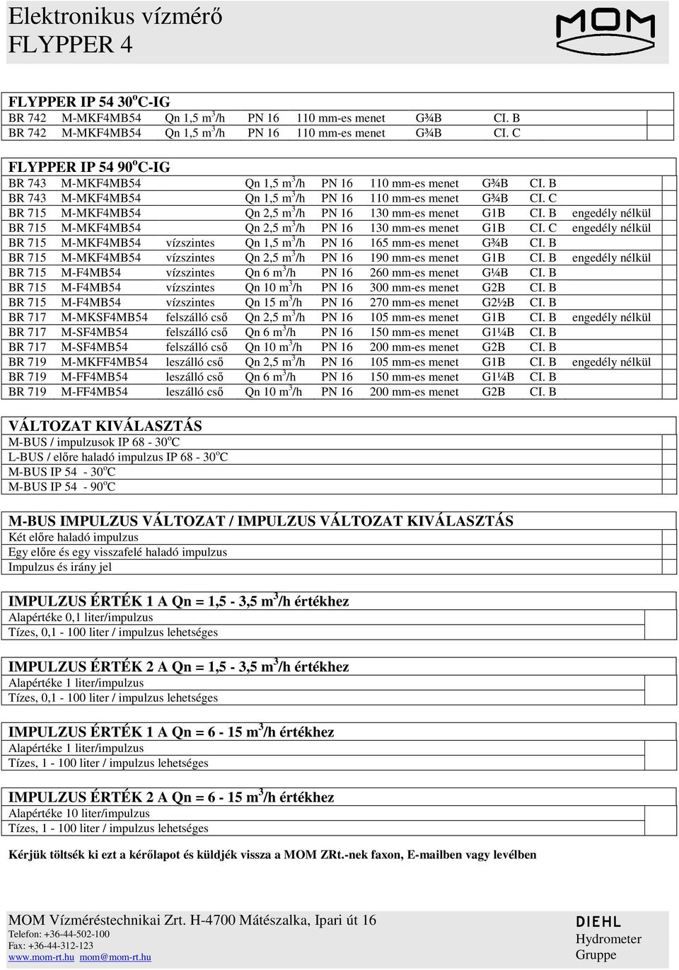 C BR 715 M-MKF4MB54 Qn 2,5 m 3 /h PN 16 130 mm-es menet G1B CI. B engedély nélkül BR 715 M-MKF4MB54 Qn 2,5 m 3 /h PN 16 130 mm-es menet G1B CI.