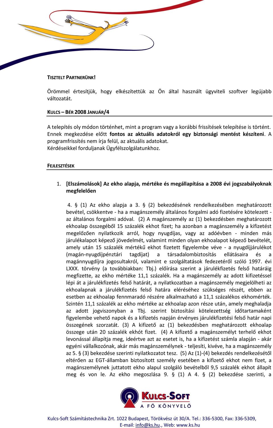 Ennek megkezdése előtt fontos az aktuális adatokról egy biztonsági mentést készíteni. A programfrissítés nem írja felül, az aktuális adatokat. Kérdéseikkel forduljanak Ügyfélszolgálatunkhoz.