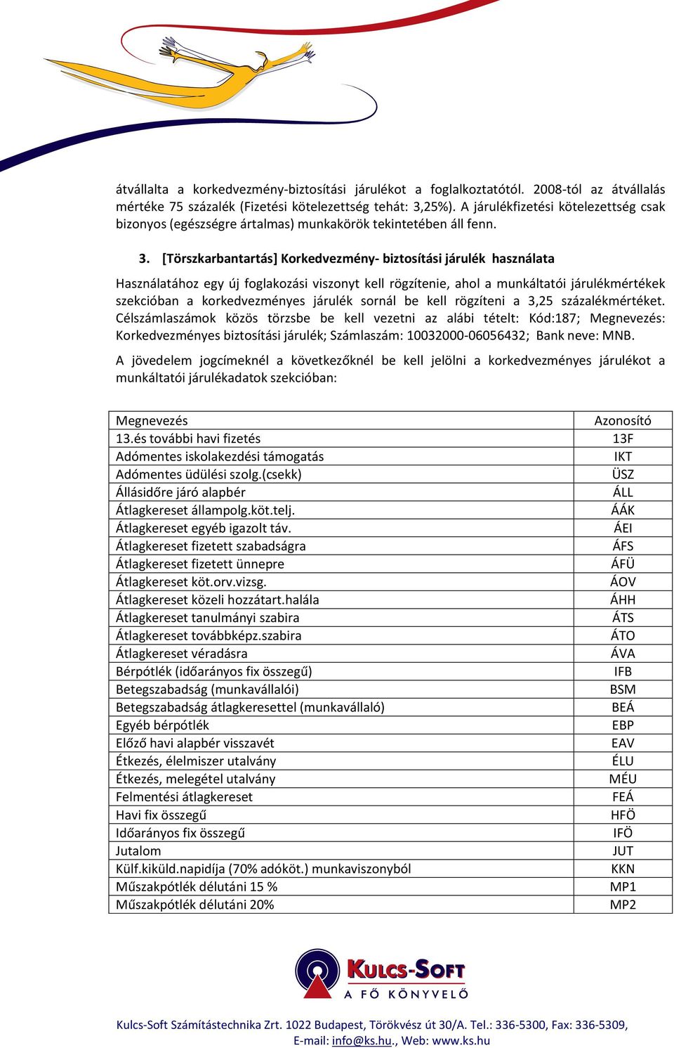 [Törszkarbantartás] Korkedvezmény- biztosítási járulék használata Használatához egy új foglakozási viszonyt kell rögzítenie, ahol a munkáltatói járulékmértékek szekcióban a korkedvezményes járulék