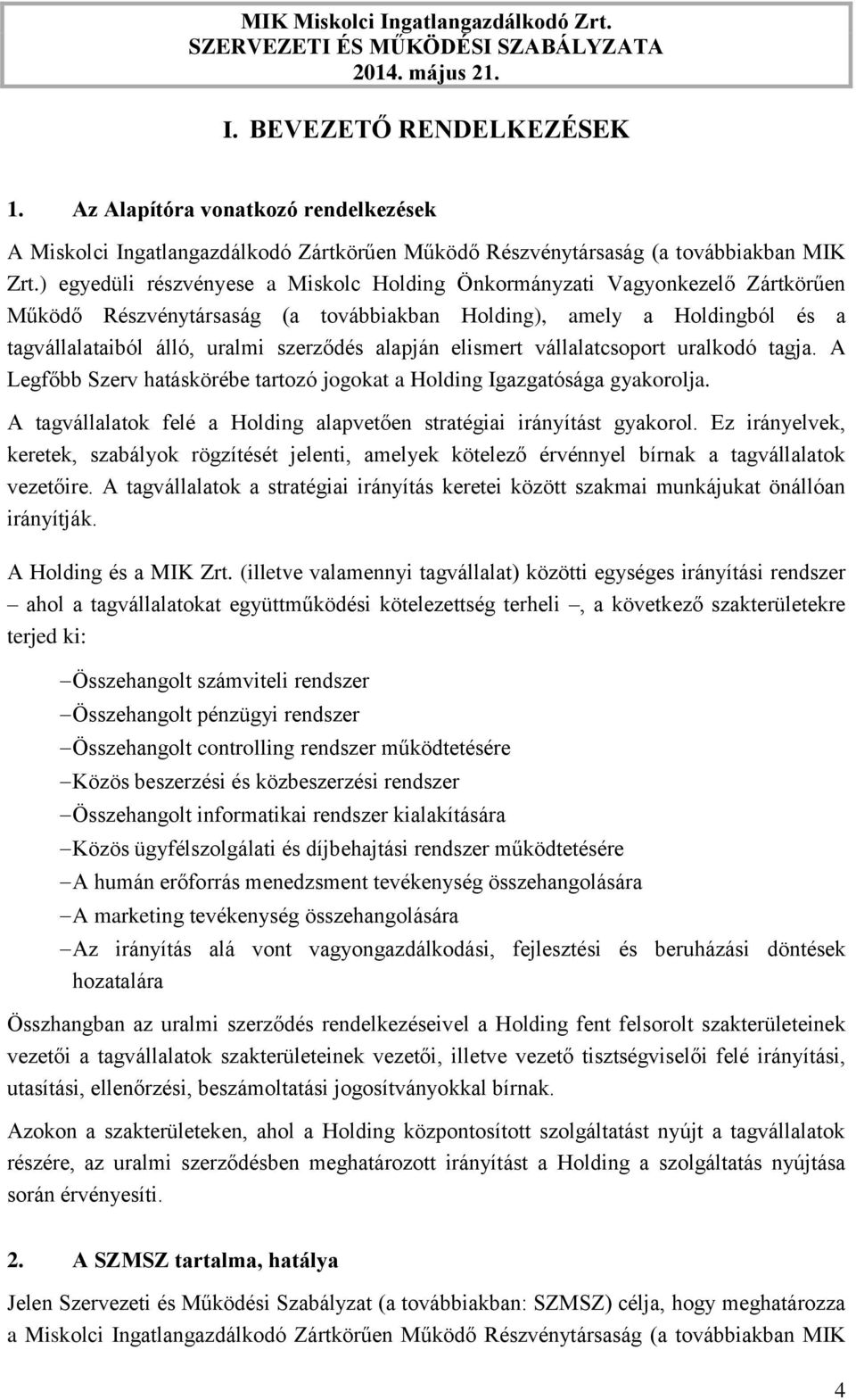 alapján elismert vállalatcsoport uralkodó tagja. A Legfőbb Szerv hatáskörébe tartozó jogokat a Holding Igazgatósága gyakorolja.